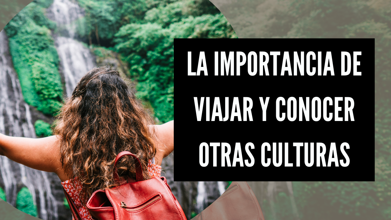 La Importancia De Viajar Y Conocer Otras Culturas Yo Mismo Sin Fronteras 0533